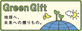 Green Gift 地球へ、未来への贈り物。