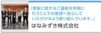 「更新に関するご連絡を早期に行うことでお客様へ安心していただけるよう取り組んでいます。」はなみずき株式会社