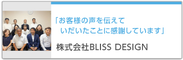 「お客様の声を伝えていだいたことに感謝しています」株式会社BLISS DESIGN