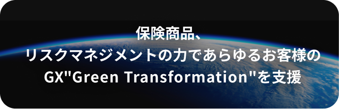 保険商品、リスクマネジメントの力であらゆるお客様のGX ”Green Transformation”を支援