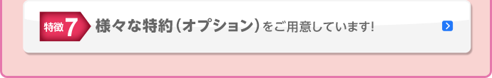 特徴7 様々な特約(オプション)をご用意しています！