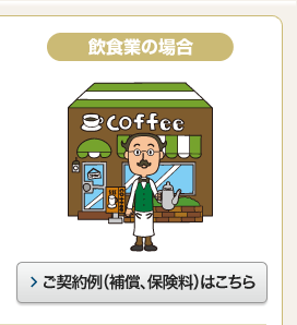 飲食業の場合 ご契約例(補償、保険料)はこちら