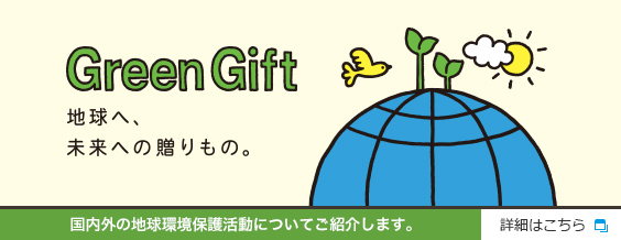 Green Gift 地球へ、未来への贈りもの。国内外の地球環境保護活動についてご紹介します。 詳細はこちら 別窓で開きます。