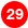 29