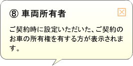 （8）車両所有者 ご契約時に設定いただいた、ご契約のお車の所有権を有する方が表示されます。