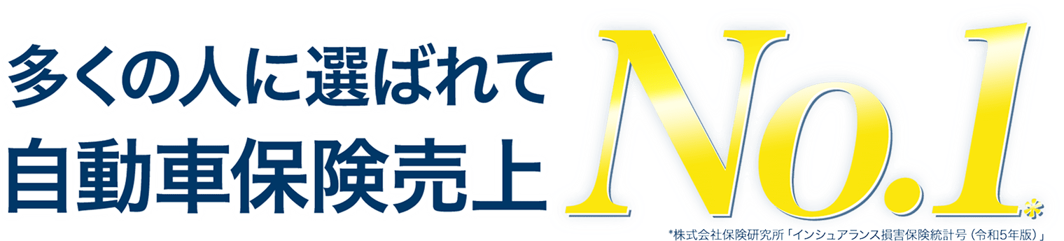 多くの人に選ばれて 自動車保険売上 No.1 ※株式会社保険研究所「インシュアランス損害保険統計号(令和5年版)」