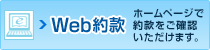 Ｗｅｂ約款 ホームページで約款をご確認いただけます。