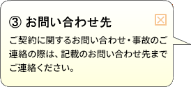 （3）お問い合わせ先 ご契約に関するお問い合わせ・事故のご連絡の際は、記載のお問い合わせ先までご連絡ください。