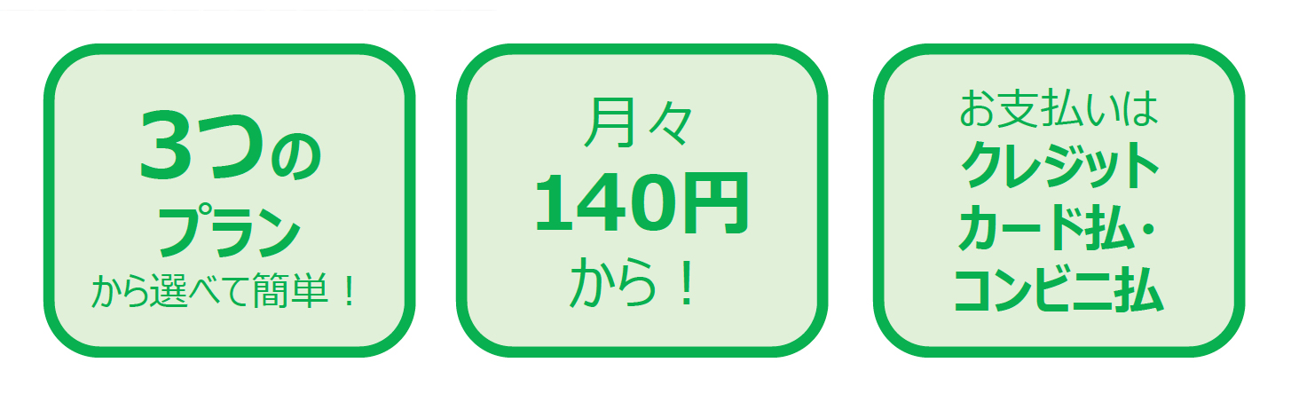 3つのプランから選べて簡単!月々140円から!お支払いはクレジットカード払・コンビニ払