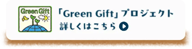 「Green Gift」プロジェクト 詳しくはこちら