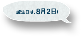 誕生日は、8月2日！