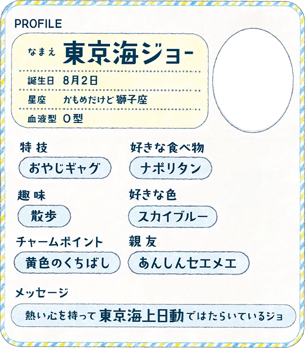 PROFILE なまえ 東京海ジョー 誕生日 8月2日 星座 かもめだけど獅子座 血液型 O型 特技 おやじギャグ 好きな食べ物 ナポリタン 趣味 散歩 好きな色 スカイブルー チャームポイント 黄色のくちばし 親友 あんしんセエメエ メッセージ 熱い心を持って東京海上日動ではたらいているジョ