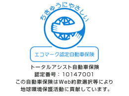 ちきゅうにやさしい エコマーク認定自動車保険 トータルアシスト自動車保険 認定番号：10147001 この自動車保険はＷｅｂ約款選択等により地球環境保護活動に貢献しています。