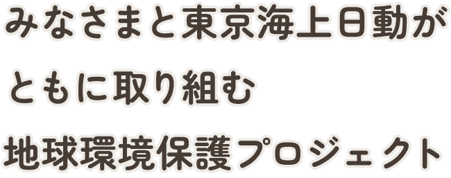 みなさまと東京海上日動がともに取り組む地球環境保護プロジェクト